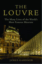 The Louvre: The Many Lives of the World's Most Famous Museum