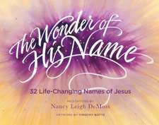 The Wonder of His Name: 32 Life-Changing Names of Jesus