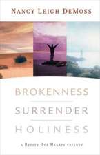 Brokenness, Surrender, Holiness: A Revive Our Hearts Trilogy