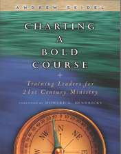 Charting a Bold Course: Training Leaders for 21st Century Ministry