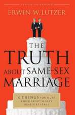 The Truth about Same-Sex Marriage: 6 Things You Must Know about What's Really at Stake