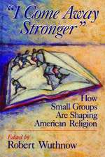 I Come Away Stronger: How Small Groups Are Shaping American Religion