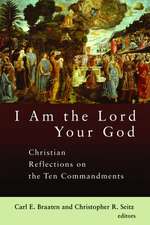 I Am the Lord Your God: Christian Reflections on the Ten Commandments