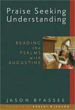 Praise Seeking Understanding: Reading the Psalms with Augustine