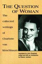 The Question of Woman: The Collected Writings of Charlotte Von Kirschbaum