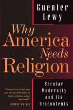 Why America Needs Religion: Secular Modernity and Its Discontents