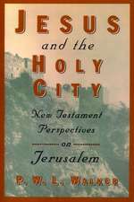 Jesus and the Holy City: New Testament Perspectives on Jerusalem