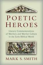 Poetic Heroes: Literary Commemorations of Warriors and Warrior Culture in the Early Biblical World