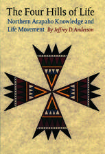 The Four Hills of Life: Northern Arapaho Knowledge and Life Movement