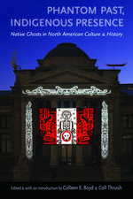 Phantom Past, Indigenous Presence: Native Ghosts in North American Culture and History