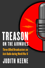 Treason on the Airwaves: Three Allied Broadcasters on Axis Radio during World War II