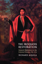 The Iroquois Restoration: Iroquois Diplomacy on the Colonial Frontier, 1701-1754