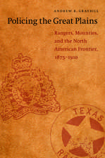 Policing the Great Plains: Rangers, Mounties, and the North American Frontier, 1875-1910