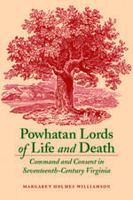 Powhatan Lords of Life and Death: Command and Consent in Seventeenth-Century Virginia