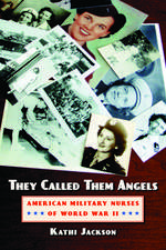 They Called Them Angels: American Military Nurses of World War II