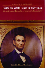 Inside the White House in War Times – Memoirs and Reports of Lincoln`s Secretary