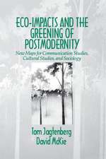 Eco-Impacts and the Greening of Postmodernity: New Maps for Communication Studies, Cultural Studies, and Sociology