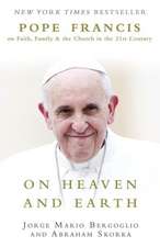 On Heaven and Earth: Pope Francis on Faith, Family, and the Church in the Twenty-First Century