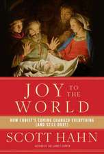 Joy to the World: How Christ's Coming Changed Everything (and Still Does)