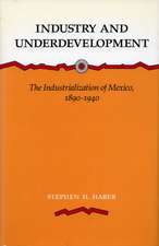 Industry and Underdevelopment: The Industrialization of Mexico, 1890-1940