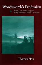 Wordsworth’s Profession: Form, Class, and the Logic of Early Romantic Cultural Production