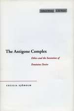 The Antigone Complex: Ethics and the Invention of Feminine Desire