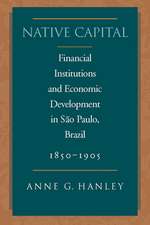 Native Capital: Financial Institutions and Economic Development in São Paulo, Brazil, 1850-1920