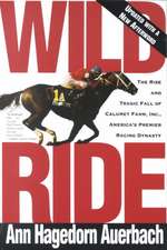 Wild Ride: The Rise and Fall of Calumet Farm Inc., America's Premier Racing Dynasty