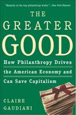 The Greater Good: How Philanthropy Drives the American Economy and Can Save Capitalism