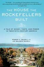 The House the Rockefellers Built: A Tale of Money, Taste, and Power in Twentieth-Century America