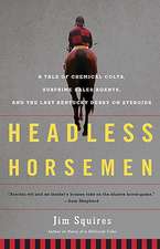 Headless Horsemen: A Tale of Chemical Colts, Subprime Sales Agents, and the Last Kentucky Derby on Steroids