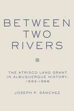 Between Two Rivers: The Atrisco Land Grant in Albuquerque History, 1692-1968