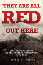 They Are All Red Out There: Socialist Politics in the Pacific Northwest, 1895-1925