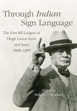 Through Indian Sign Language: The Fort Sill Ledgers of Hugh Lenox Scott and Iseeo, 1889-1897