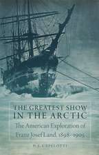 The Greatest Show in the Arctic: The American Exploration of Franz Josef Land, 1898-1905