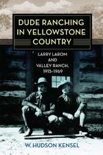 Dude Ranching in Yellowstone Country: Larry Larom and Valley Ranch, 1915-1969