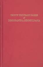 A Collection of Upwards of Thirty Thousand Names of German, Swiss, Dutch, French and Other Immigrants to Pennsylvania from 1727 to 1776