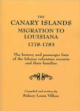 The Canary Islands Migration to Louisiana, 1778-1783. the History and Passenger Lists of the Islenos Volunteer Recruits and Their Families