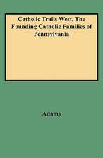 Catholic Trails West. the Founding Catholic Families of Pennsylvania