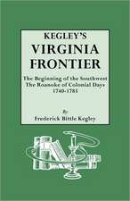 Kegley's Virginia Frontier. the Beginning of the Southwest, the Roanoke of Colonial Days, 1740-1783, with Maps and Illustrations: Baronetage, Knightage, and Grants of Honour Extracted, by Permisison, from the Stuart Papers Now in Possession of His