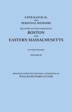 Genealogical and Personal Memoirs Relating to the Families of Boston and Eastern Massachusetts. in Four Volumes. Volume III