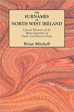 The Surnames of North West Ireland. Concise Histories of the Major Surnames of Gaelic and Planter Origin