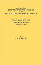 Abstracts of the Testamentary Proceedings of the Prerogative Court of Maryland. Volume XXXV, 1767-1768. Libers