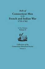 Rolls of Connecticut Men in the French and Indian War, 1755-1762. in Two Volumes. Volume II. Collections of the Connecticut Historical Society, Volume