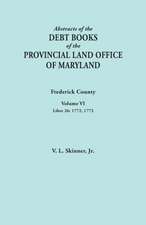 Abstracts of the Debt Books of the Provincial Land Office of Maryland. Frederick County, Volume VI