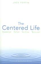 The Centered Life: Awakened, Called, Set Free, Nurtured