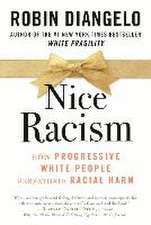 Nice Racism: How Progressive White People Perpetuate Racial Harm