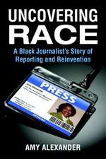 Uncovering Race: A Black Journalist's Story of Reporting and Reinvention