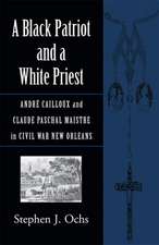 A Black Patriot and a White Priest: Andre Cailloux and Claude Paschal Maistre in Civil War New Orleans