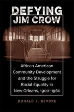 Defying Jim Crow: African American Community Development and the Struggle for Racial Equality in New Orleans, 1900-1960